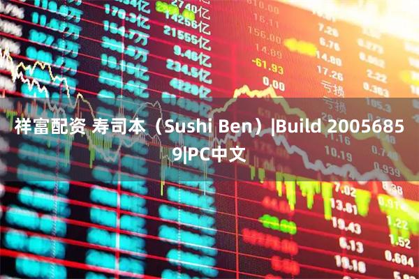 祥富配资 寿司本（Sushi Ben）|Build 20056859|PC中文