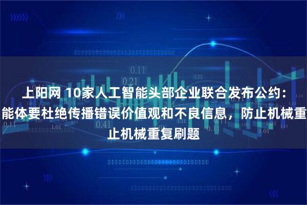 上阳网 10家人工智能头部企业联合发布公约：教育智能体要杜绝传播错误价值观和不良信息，防止机械重复刷题