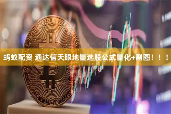 蚂蚁配资 通达信天眼地量选股公式量化+副图！！！